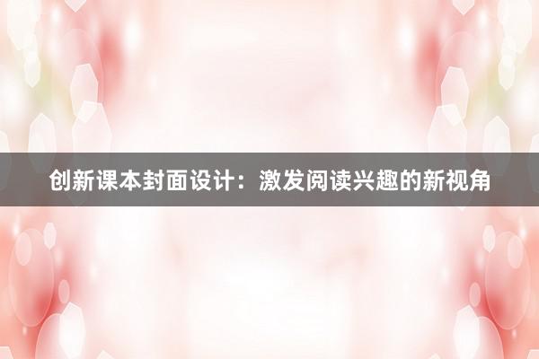 创新课本封面设计：激发阅读兴趣的新视角